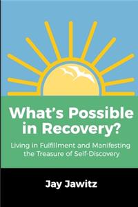 What's Possible in Recovery?: Living in Fulfillment and Manifesting the Treasure of Self-Discovery
