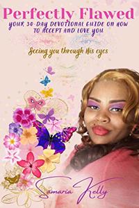 Perfectly Flawed Your 30-Day Devotional Guide on How to Accept and Love You: Seeing you through His eyes