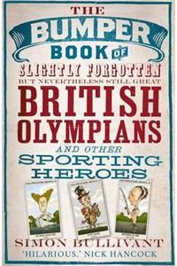 The Bumper Book of Slightly Forgotten but Nevertheless Still Great British Olympians and Other Sporting Heroes