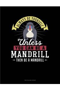 Always Be Yourself Unless You Can Be a Mandrill Then Be a Mandrill