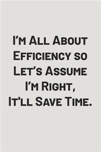 I'm All about Efficiency So Let's Assume I'm Right, It'll Save Time.