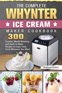 The Complete Whynter Ice Cream Maker Cookbook