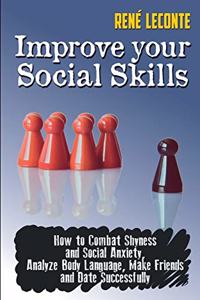 Improve Your Social Skills: How to Combat Shyness and Social Anxiety, Analize Body Language, Make Friends and Date Successfully