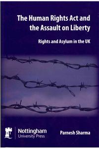 The Human Rights ACT and the Assault on Liberty: Rights and Asylum in the UK