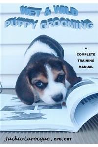 Wet & Wild Puppy Grooming; A complete training manual