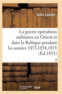 Guerre, Histoire Complète Des Opérations Militaires En Orient Et Dans La Baltique T02