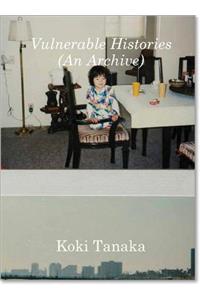 Koki Tanaka: Vulnerable Histories (an Archive)