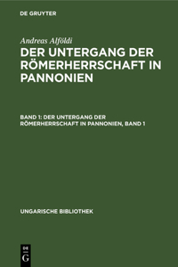 Der Untergang Der Römerherrschaft in Pannonien, Band 1