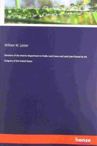 Decisions of the Interior Department in Public Land Cases and Land Laws Passed by the Congress of the United States