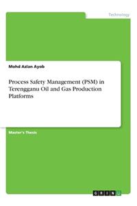 Process Safety Management (PSM) in Terengganu Oil and Gas Production Platforms