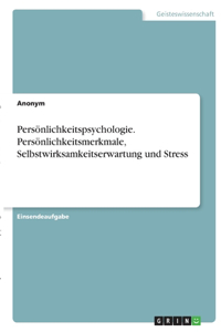 Persönlichkeitspsychologie. Persönlichkeitsmerkmale, Selbstwirksamkeitserwartung und Stress