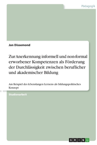 Zur Anerkennung informell und non-formal erworbener Kompetenzen als Förderung der Durchlässigkeit zwischen beruflicher und akademischer Bildung