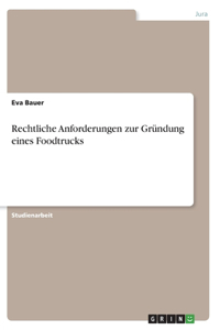 Rechtliche Anforderungen zur Gründung eines Foodtrucks