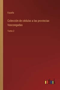 Colección de cédulas a las provincias Vascongadas