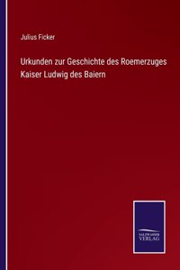 Urkunden zur Geschichte des Roemerzuges Kaiser Ludwig des Baiern