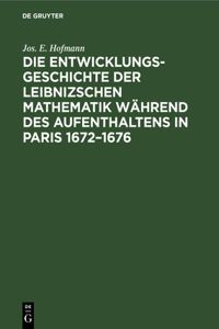 Entwicklungsgeschichte der Leibnizschen Mathematik während des Aufenthaltens in Paris 1672-1676
