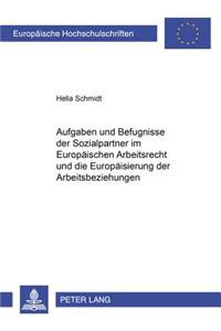 Aufgaben Und Befugnisse Der Sozialpartner Im Europaeischen Arbeitsrecht Und Die Europaeisierung Der Arbeitsbeziehungen