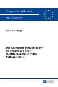 Der Funktionale Stiftungsbegriff ALS Denkmodell Eines Rechtsformuebergreifenden Stiftungsrechts