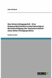 Das Unterrichtsgespräch - Eine Kommunikationsform unter besonderer Berücksichtigung der Variantenvielfalt eines Unterrichtsgespräches