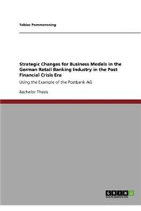 Strategic Changes for Business Models in the German Retail Banking Industry in the Post Financial Crisis Era