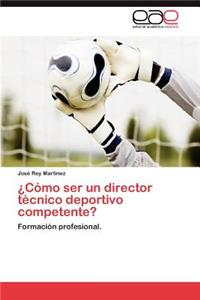 Como Ser Un Director Tecnico Deportivo Competente?