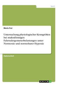 Untersuchung physiologischer Kenngrößen bei stufenförmigen Fahrradergometerbelastungen unter Normoxie und normobarer Hypoxie