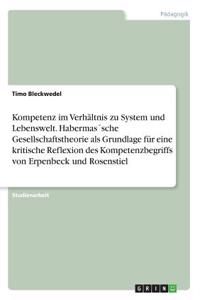 Kompetenz im Verhältnis zu System und Lebenswelt. Habermas´sche Gesellschaftstheorie als Grundlage für eine kritische Reflexion des Kompetenzbegriffs von Erpenbeck und Rosenstiel