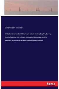 Aristophanis comoediam Plutum cum selectis Kusteri, Bergleri, Dukeri, Hemsterhusii, nec non veterum interpretum aliorumque notis in iuventutis, litterarum graecarum studiosae usum recensuit