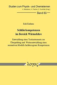 Schulerkompetenzen Im Bereich Warmelehre -- Entwicklung Eines Testinstruments Zur Uberprufung Und Weiterentwicklung Eines Normativen Modells Fachbezogener Kompetenzen