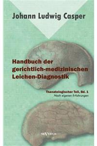 Handbuch der gerichtlich-medizinischen Leichen-Diagnostik: Thanatologischer Teil, Bd. 1: Nach eigenen Erfahrungen