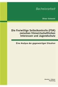 Die Freiwillige Selbstkontrolle (FSK) zwischen filmwirtschaftlichen Interessen und Jugendschutz - eine Analyse der gegenwärtigen Situation