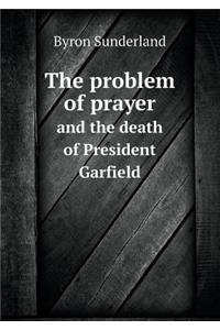 The Problem of Prayer and the Death of President Garfield