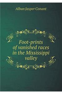Foot-Prints of Vanished Races in the Mississippi Valley