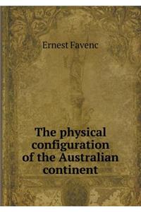 The physical configuration of the Australian continent