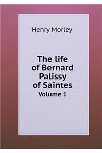 The life of Bernard Palissy of Saintes Volume 1