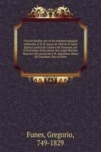 Oracion funebre que en las solemnes exequias celebradas el 23 de marzo de 1805 en la Santa Iglesia Catedral de Cordova del Tucuman, por el ilustrisimo senor doctor don Angel Mariano Moscoso, del consejo de S.M., dignisimo obispo del Tucuman  dixo e