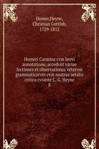 Homeri Carmina cvm brevi annotatione, accedvnt variae lectiones et observationes vetervm grammaticorvm cvm nostrae aetatis critica cvrante C. G. Heyne