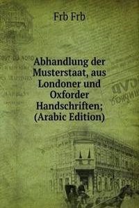 Abhandlung der Musterstaat, aus Londoner und Oxforder Handschriften; (Arabic Edition)