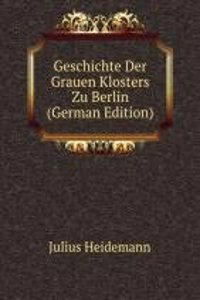 Geschichte Der Grauen Klosters Zu Berlin (German Edition)