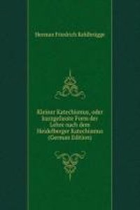 Kleiner Katechismus, oder kurzgefasste Form der Lehre nach dem Heidelberger Katechismus (German Edition)