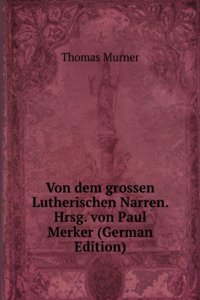 Von dem grossen Lutherischen Narren. Hrsg. von Paul Merker (German Edition)