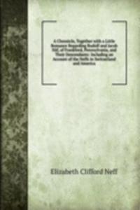 Chronicle, Together with a Little Romance Regarding Rudolf and Jacob Naf, of Frankford, Pennsylvania, and Their Descendants: Including an Account of the Neffs in Switzerland and America