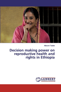 Decision making power on reproductive health and rights in Ethiopia