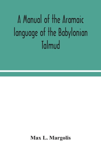 manual of the Aramaic language of the Babylonian Talmud; grammar, chrestomathy and glossaries