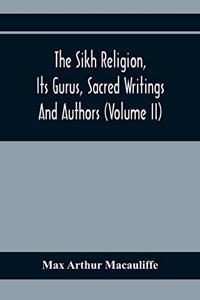 Sikh Religion, Its Gurus, Sacred Writings And Authors (Volume Ii)