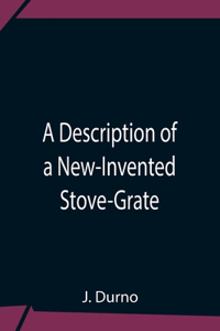 Description Of A New-Invented Stove-Grate