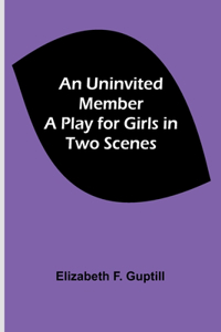 Uninvited Member: A Play for Girls in Two Scenes