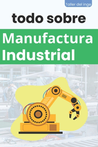 todo sobre Manufactura Industrial