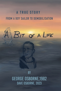 Bit Of A Life: From A Boy Sailor To Demobilisation