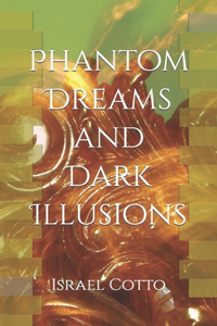 Phantom Dreams and Dark Illusions